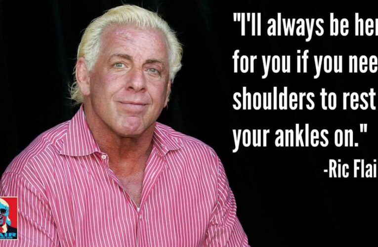 I’ll always be here for you if you need shoulders to rest your ankles on – Ric Flair